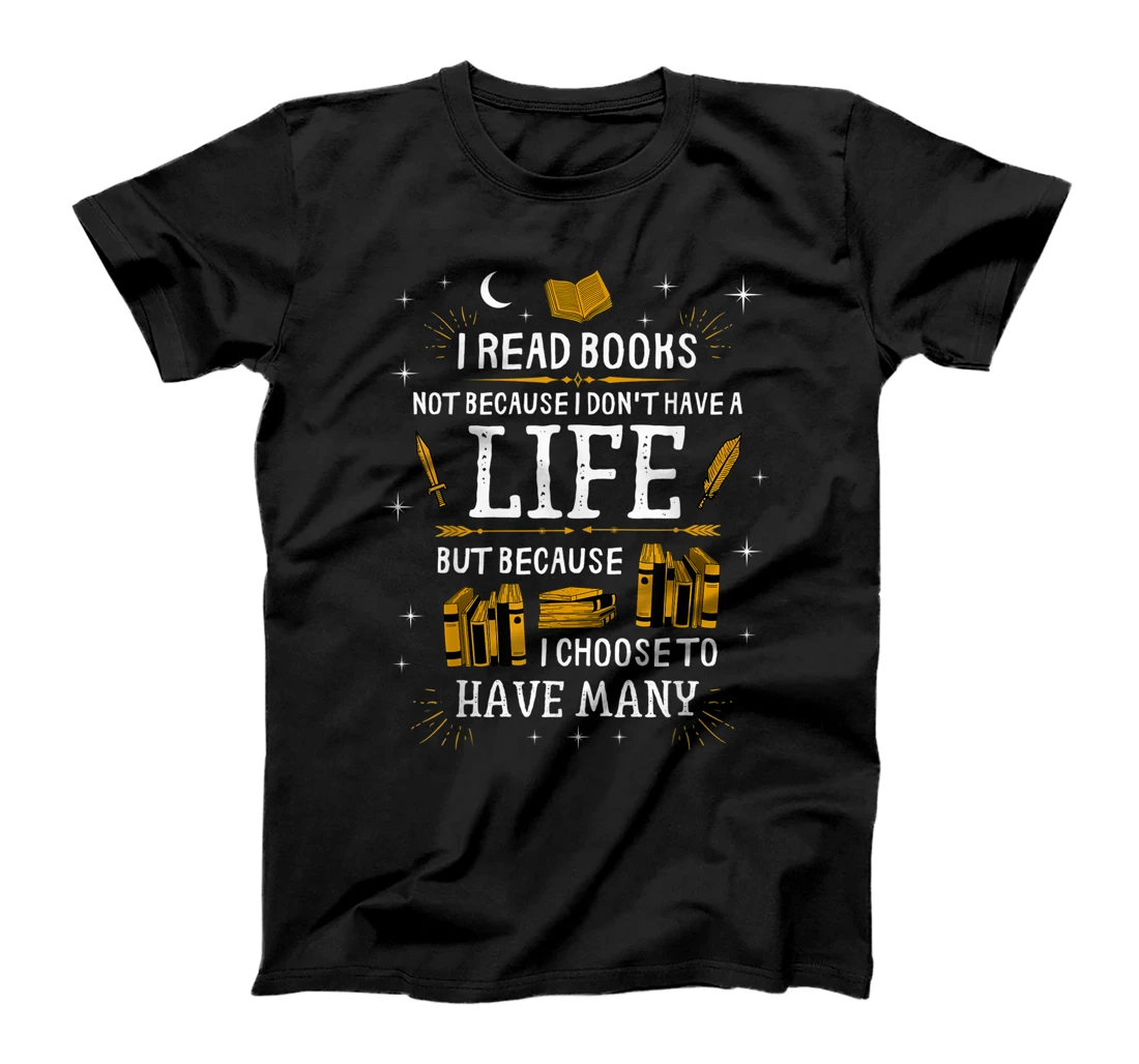 I Read Books To Have Many Lives - Bookish Book Lover T-Shirt