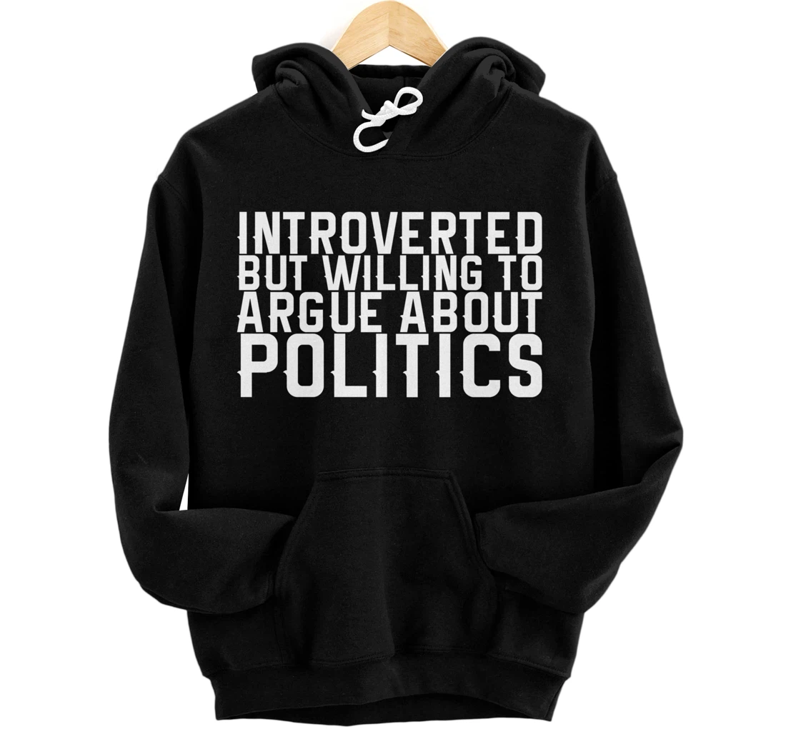 Introverted But Willing To Argue About Politics Pullover Hoodie