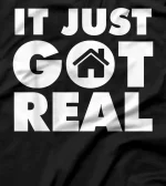 It Just Got Real - New Homeowner Home Buyer Homewarming T-Shirt