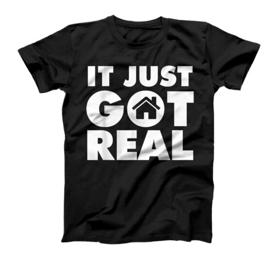 It Just Got Real - New Homeowner Home Buyer Homewarming T-Shirt