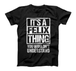 It's A Felix Thing You Wouldn't Understand - First Name T-Shirt