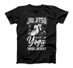 Jiu Jitsu Yoga Jiu Jitsu Is A Lot Like Yoga But Involuntary T-Shirt
