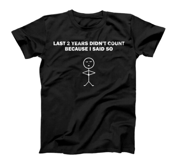 Last 2 Years Didn't Count - Sarcastic Funny Relatable T-Shirt
