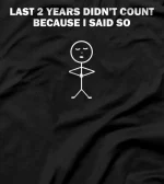 Last 2 Years Didn't Count - Sarcastic Funny Relatable T-Shirt