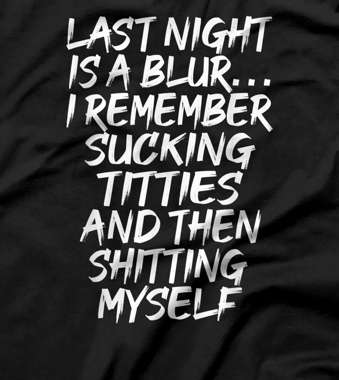 Last Night is a Blur I Remember Sucking Titties and Shitting T-Shirt