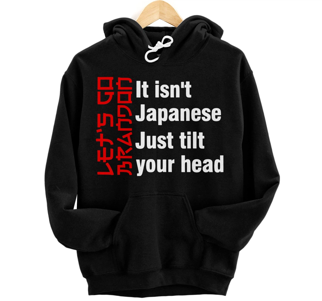 Let's Go It isn't Japanese Just Tilt Your Head Pullover Hoodie
