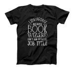 Librarian Because Book Wizard Isn't A Job Title - Library T-Shirt