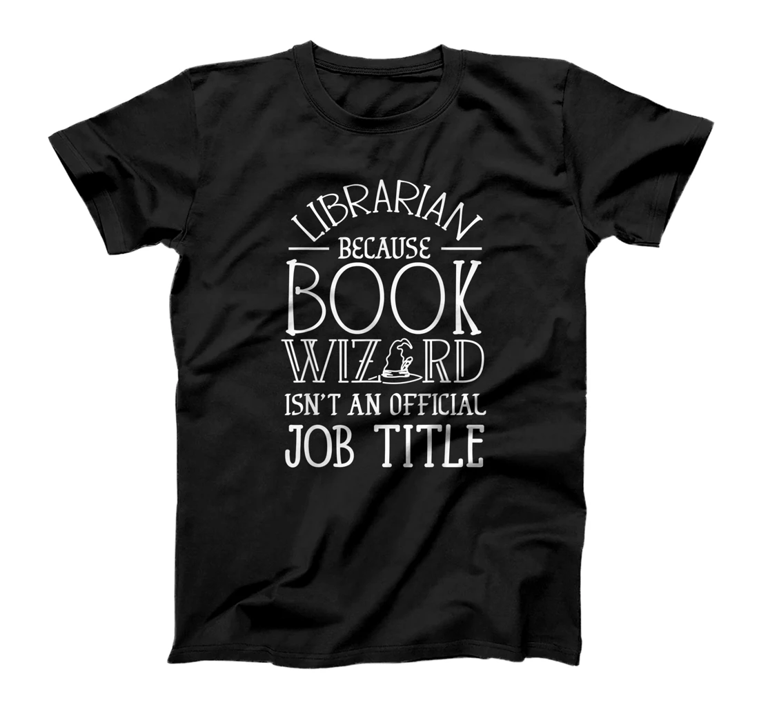 Librarian Because Book Wizard Isn't A Job Title - Library T-Shirt