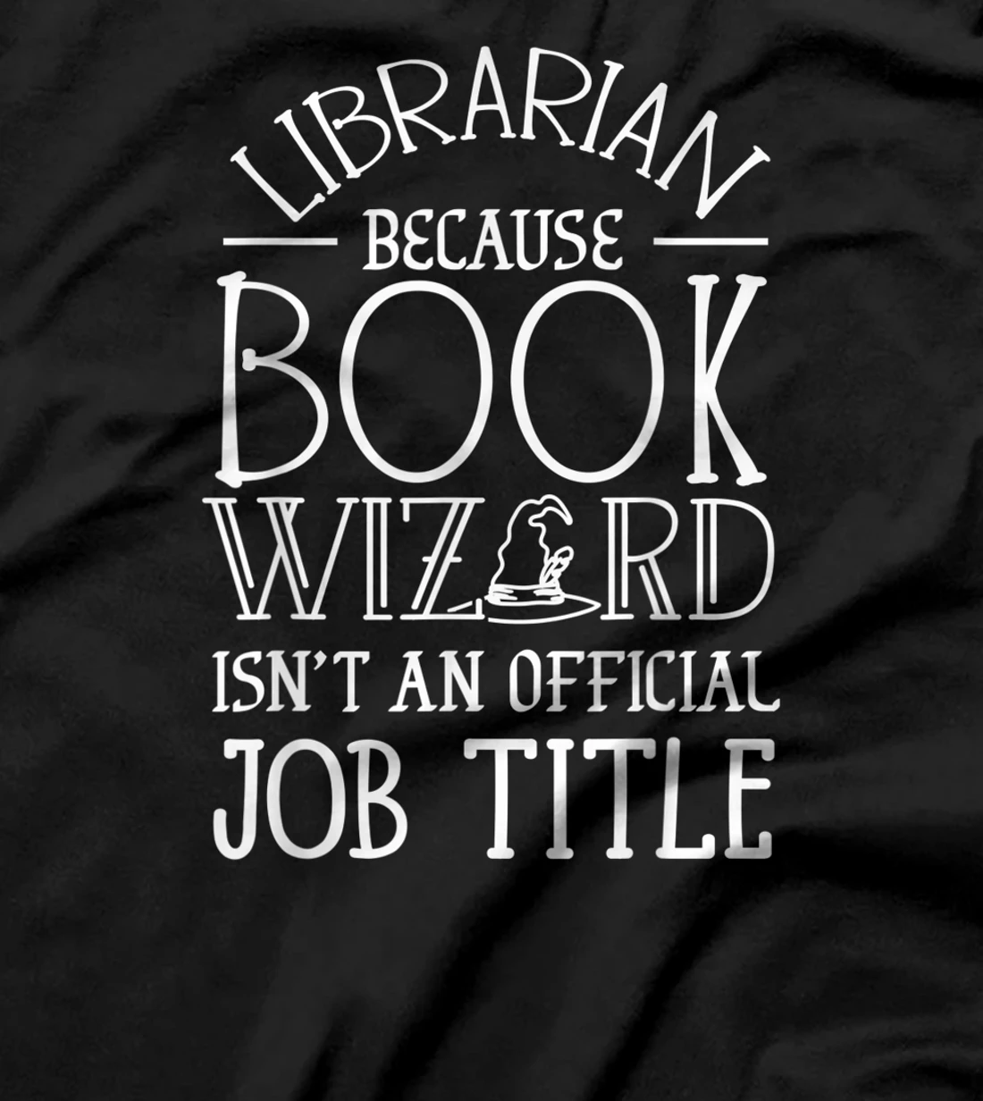 Librarian Because Book Wizard Isn't A Job Title - Library T-Shirt