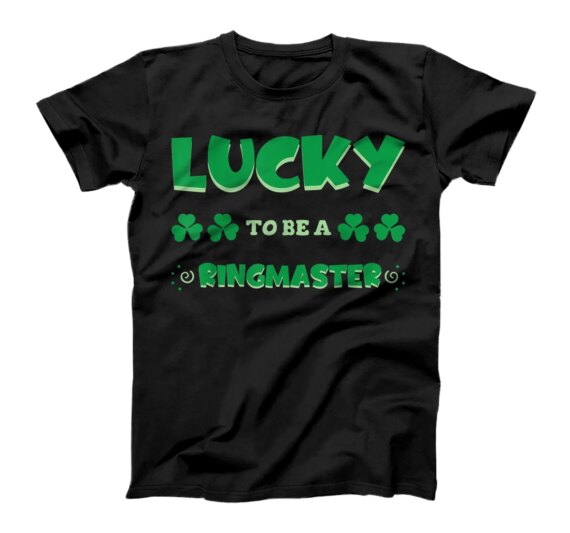 Lucky To Be A Ringmaster St. Patrick Day Job Profession T-Shirt