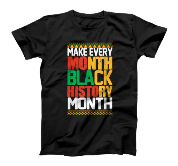 Make Every Month Black History Month BHM African Gift T-Shirt