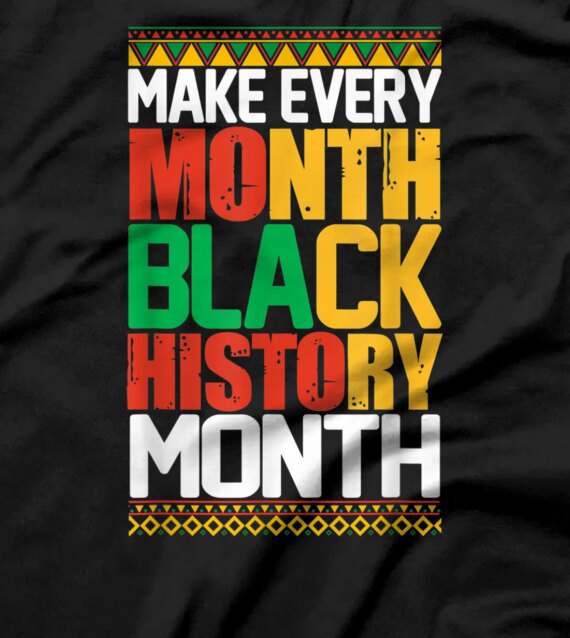 Make Every Month Black History Month BHM African Gift T-Shirt