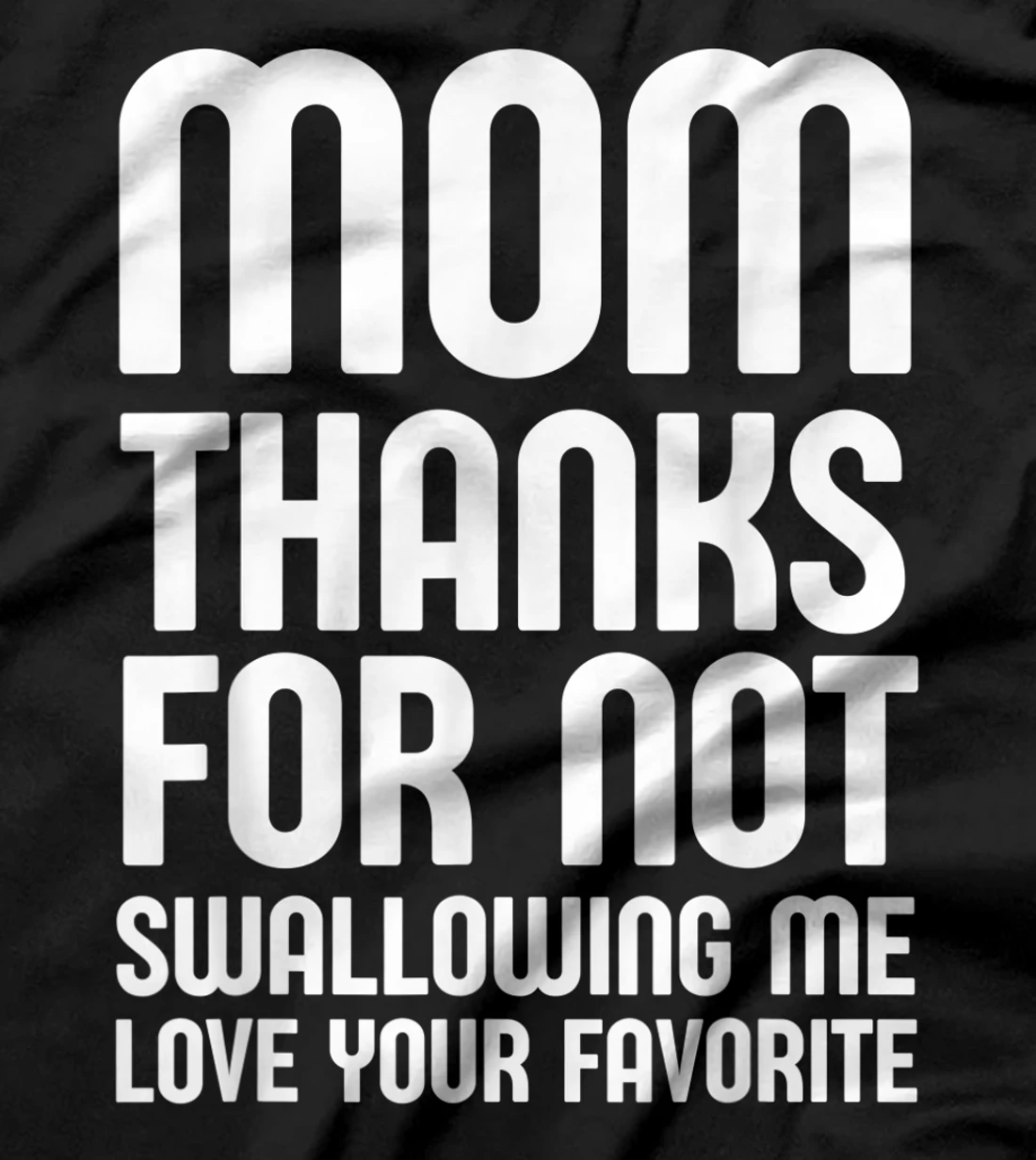 Mom Thanks for Not Swallowing me Love Your Favorite T-Shirt