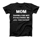 Mom Thanks for Not Swallowing me Love Your Favorite T-Shirt
