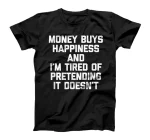 Money Buys Happiness & I'm Tired Of Pretending It Doesn't T-Shirt