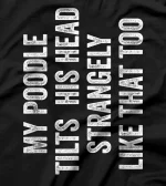 My Poodle Tilts His Head Strangely Like That Too T-Shirt