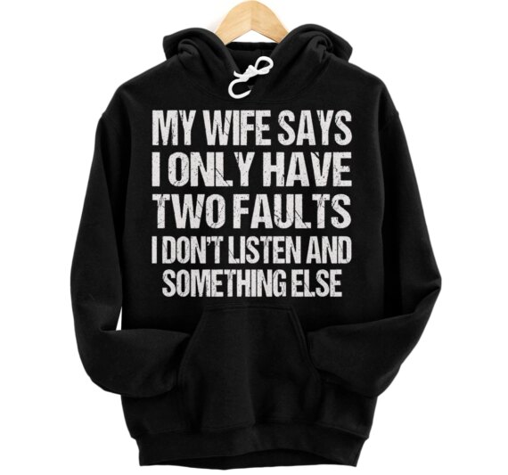 My Wife Says I Only Have Two Faults Funny Pullover Hoodie