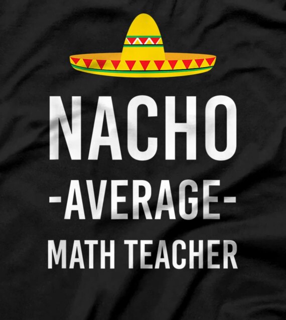 Nacho Average Math Teacher Teacher's Day Mathematics Joke T-Shirt