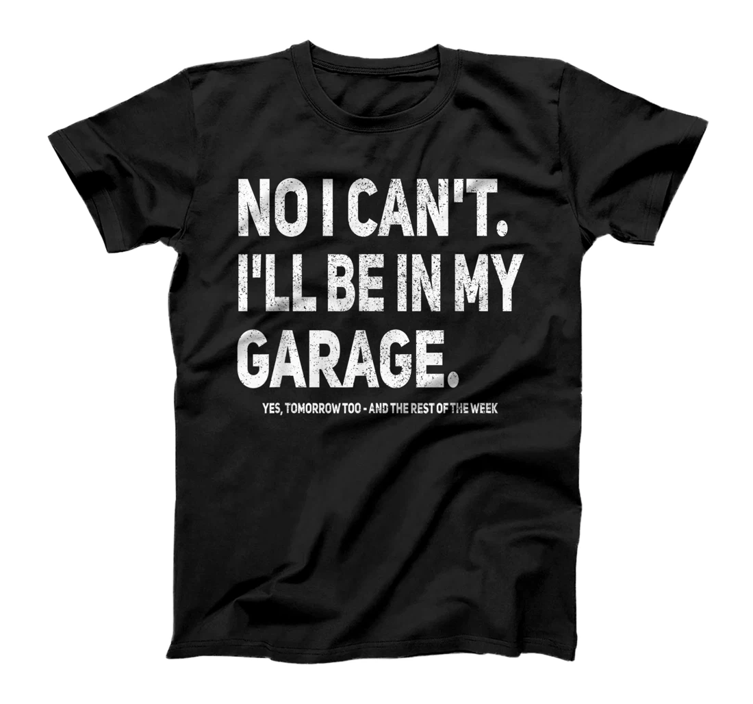 No I Can't I'll Be In My Garage Funny Car Mechanic Garage T-Shirt