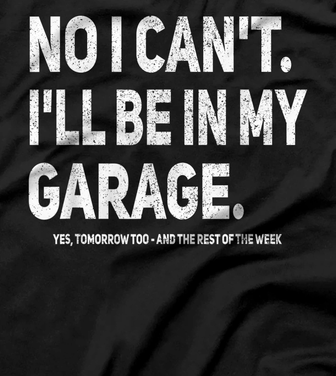 No I Can't I'll Be In My Garage Funny Car Mechanic Garage T-Shirt