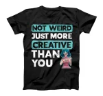 Not Weird Just More Creative Than You Sketching T-Shirt