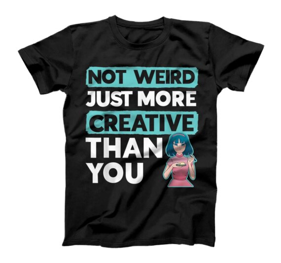 Not Weird Just More Creative Than You Sketching T-Shirt