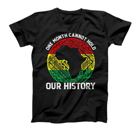 One Month Cant Hold Our History Pan African Black History T-Shirt
