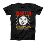 Personal Stalker Dog Wanted For Stalking Funny Pitbull T-Shirt