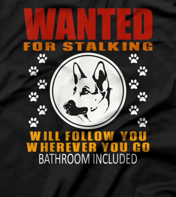 Personal Stalker Dog Wanted For Stalking German Shephard T-Shirt