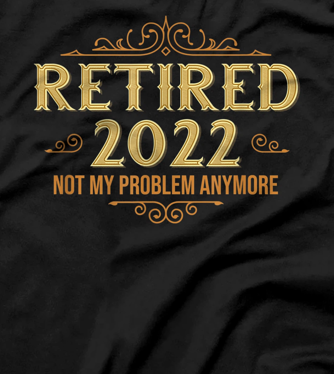 Retired 2022 Not My Problem Anymore, Funny Retirement T-Shirt