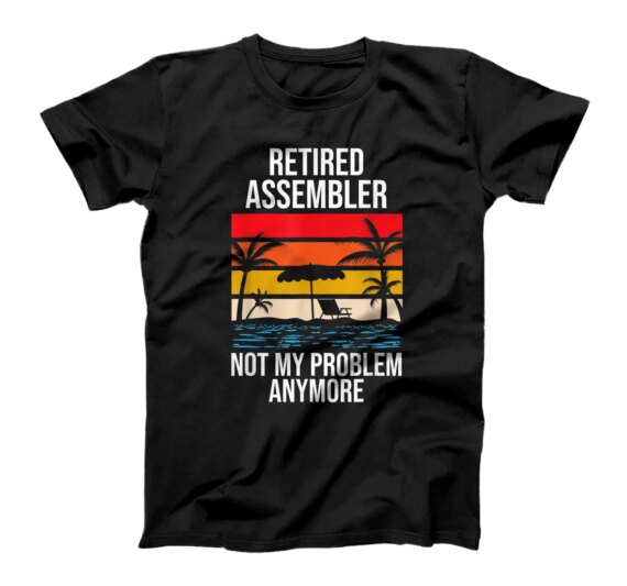 RETIRED ASSEMBLER NOT MY PROBLEM ANYMORE T-Shirt