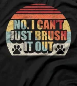 Retro No I Can't Just Brush It Out Dog Groomer Grooming Gift T-Shirt