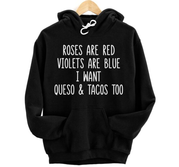 Roses Are Red Violets Are Blue I Want Tacos And Queso Too Pullover Hoodie