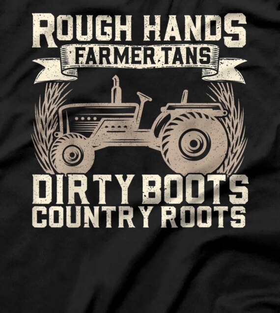 Rough Hands Farmer Tans Dirty Boots Country Roots T-Shirt