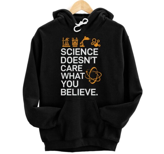 Science Doesn't Care What You Believe - Science Lover Pullover Hoodie