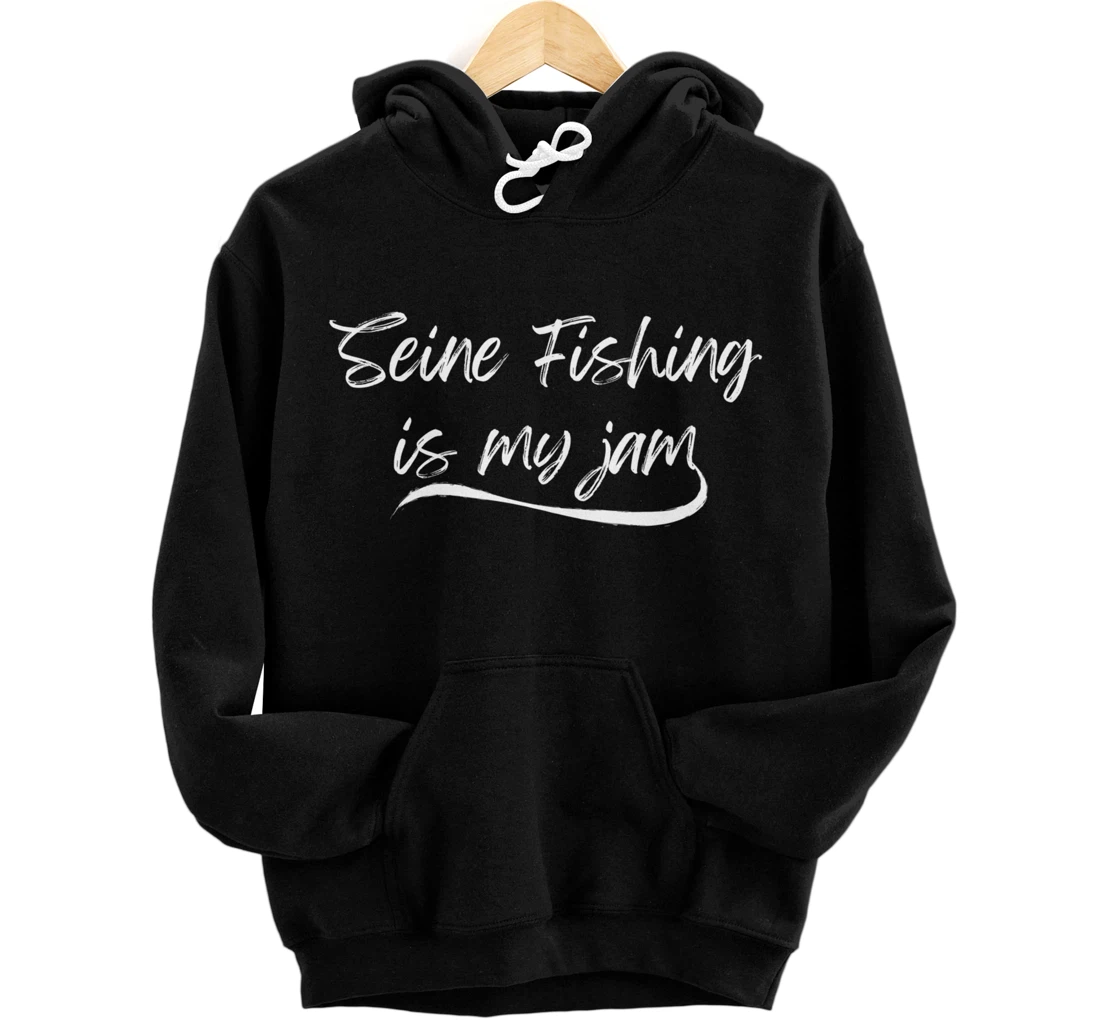 Seine Fishing Is My-Jam Funny Fisherman Boatman Sailors Pullover Hoodie