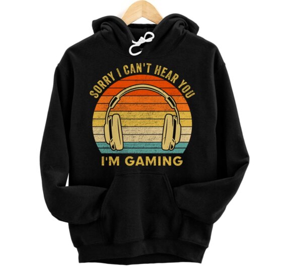 Sorry I Can't Hear You I'm Gaming, Funny Gamer Gifts, Gaming Pullover Hoodie