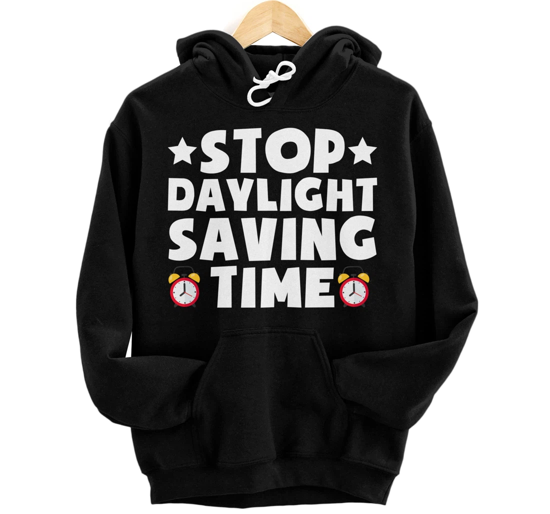 Stop Daylight Saving Time Daylight Saving Time Pullover Hoodie