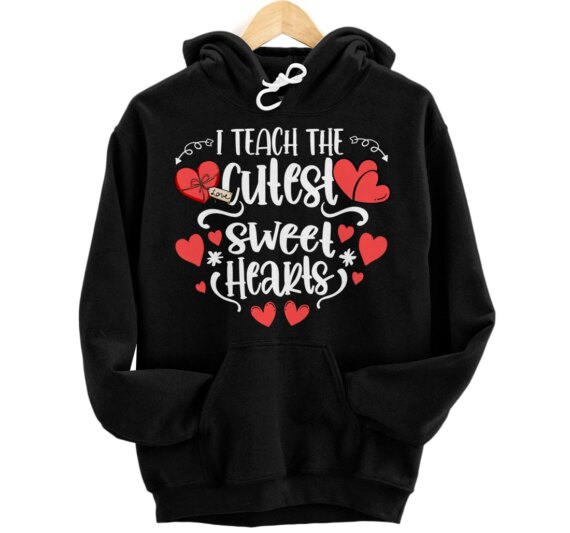 Teacher Valentines Day I Teach The Cutest Sweethearts Pullover Hoodie