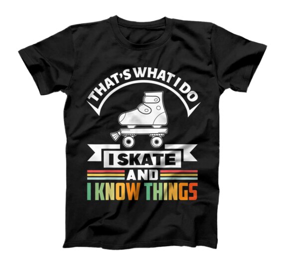 That's what I do I skate and I know things - roller skate T-Shirt