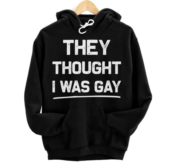 They Thought I Was Gay Funny Gay Pullover Hoodie