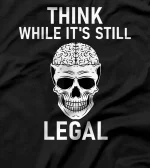 Think While It's Still Legal Shirt,Politics Ruins Everything T-Shirt