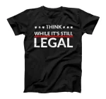 Think while it's still legal T-Shirt