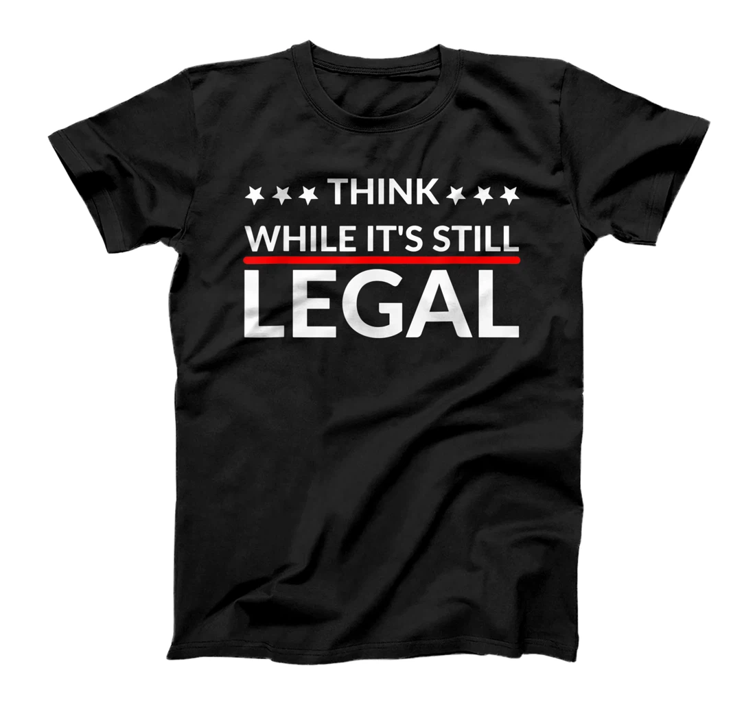 Think while it's still legal T-Shirt