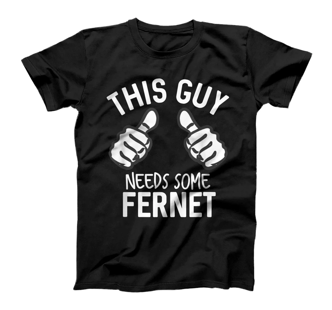 This Guy Needs Some Fernet Funny Alcohol Party T-Shirt