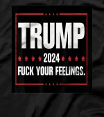 Trump Fuck your Feelings T-Shirt