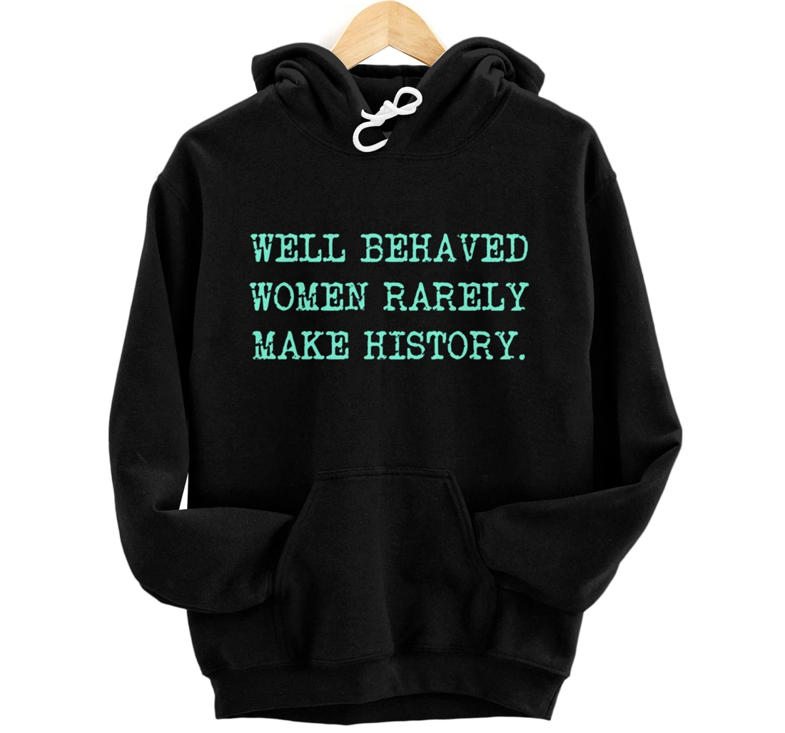 Well Behaved Rarely Make History Pullover Hoodie
