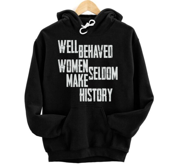 Well Behaved Seldom Make History Pullover Hoodie