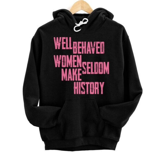 Well Behaved Seldom Make History Pullover Hoodie