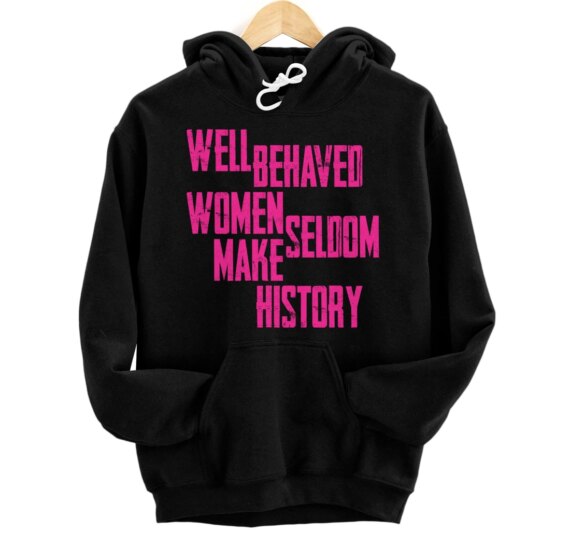 Well Behaved Seldom Make History Pullover Hoodie